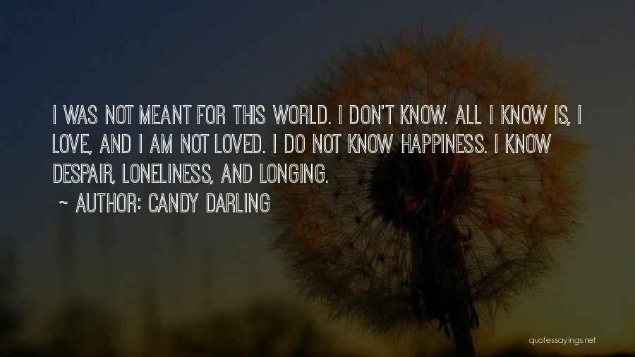 Candy Darling Quotes: I Was Not Meant For This World. I Don't Know. All I Know Is, I Love, And I Am Not