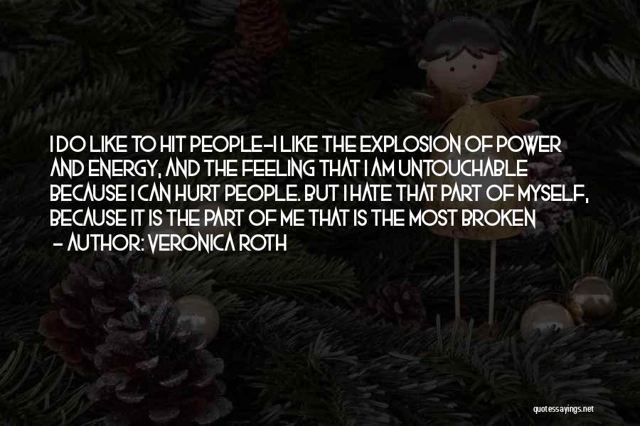 Veronica Roth Quotes: I Do Like To Hit People-i Like The Explosion Of Power And Energy, And The Feeling That I Am Untouchable