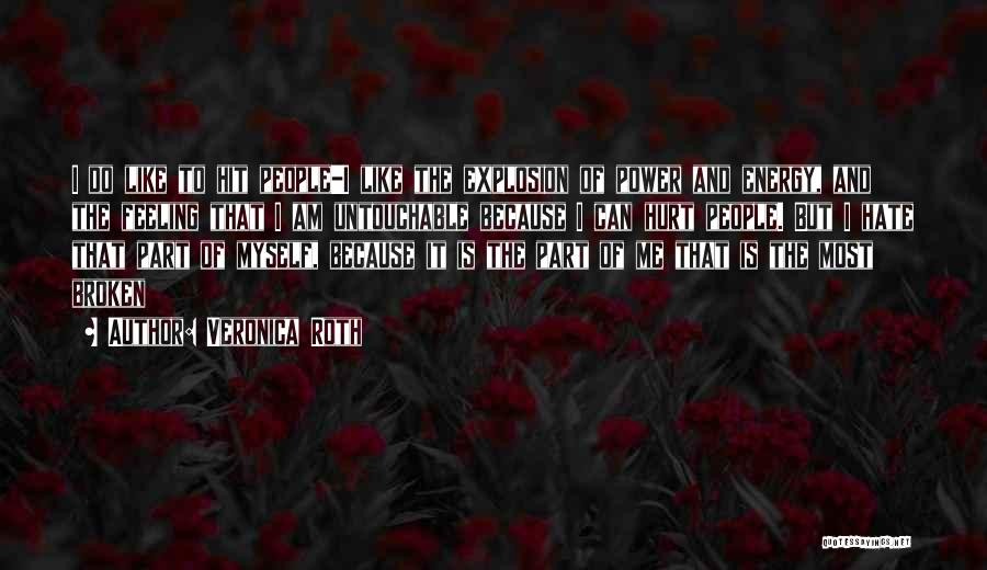 Veronica Roth Quotes: I Do Like To Hit People-i Like The Explosion Of Power And Energy, And The Feeling That I Am Untouchable