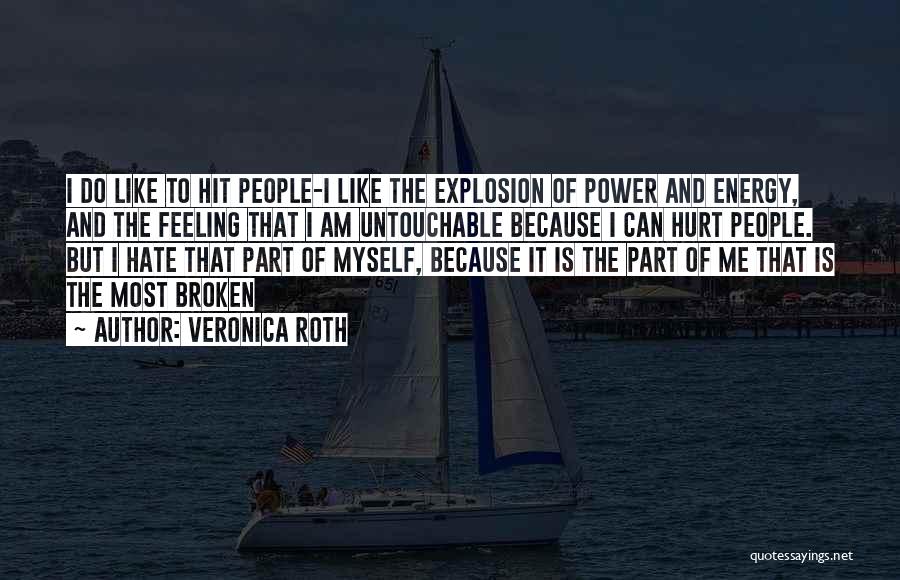 Veronica Roth Quotes: I Do Like To Hit People-i Like The Explosion Of Power And Energy, And The Feeling That I Am Untouchable