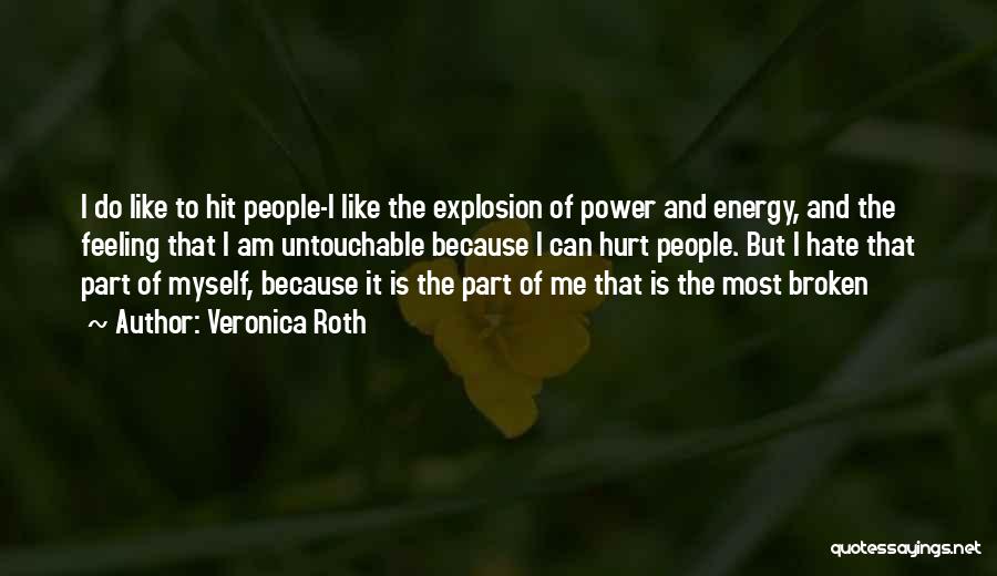 Veronica Roth Quotes: I Do Like To Hit People-i Like The Explosion Of Power And Energy, And The Feeling That I Am Untouchable