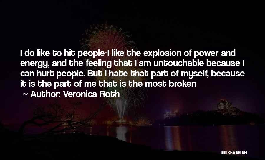 Veronica Roth Quotes: I Do Like To Hit People-i Like The Explosion Of Power And Energy, And The Feeling That I Am Untouchable