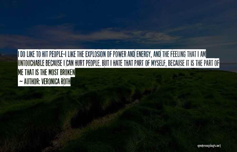 Veronica Roth Quotes: I Do Like To Hit People-i Like The Explosion Of Power And Energy, And The Feeling That I Am Untouchable