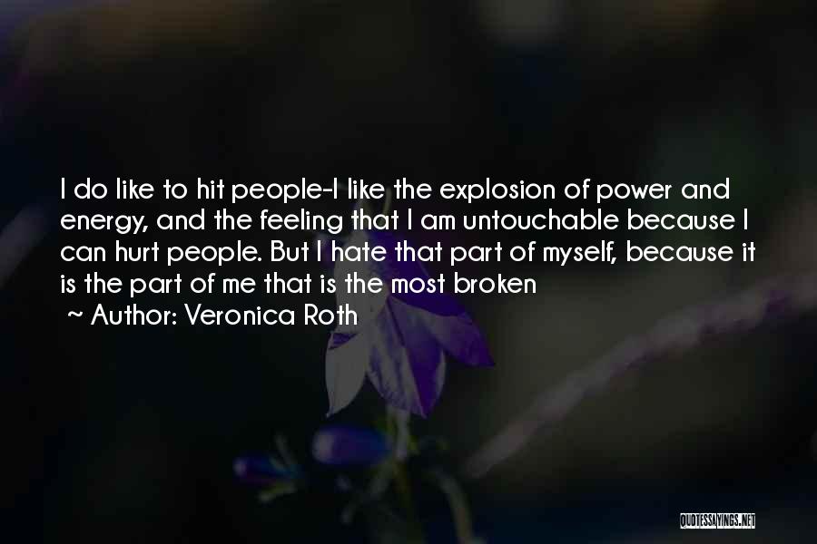 Veronica Roth Quotes: I Do Like To Hit People-i Like The Explosion Of Power And Energy, And The Feeling That I Am Untouchable