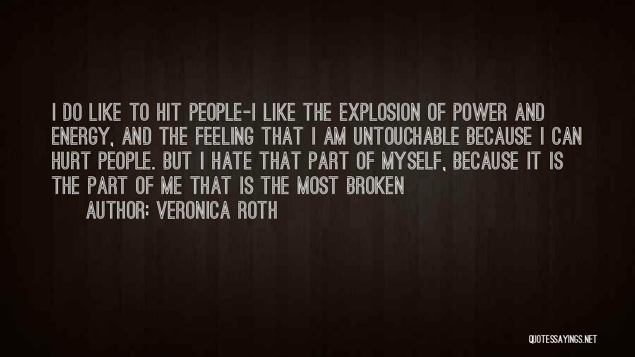 Veronica Roth Quotes: I Do Like To Hit People-i Like The Explosion Of Power And Energy, And The Feeling That I Am Untouchable