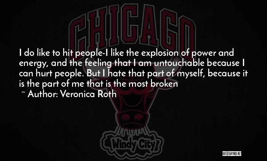 Veronica Roth Quotes: I Do Like To Hit People-i Like The Explosion Of Power And Energy, And The Feeling That I Am Untouchable