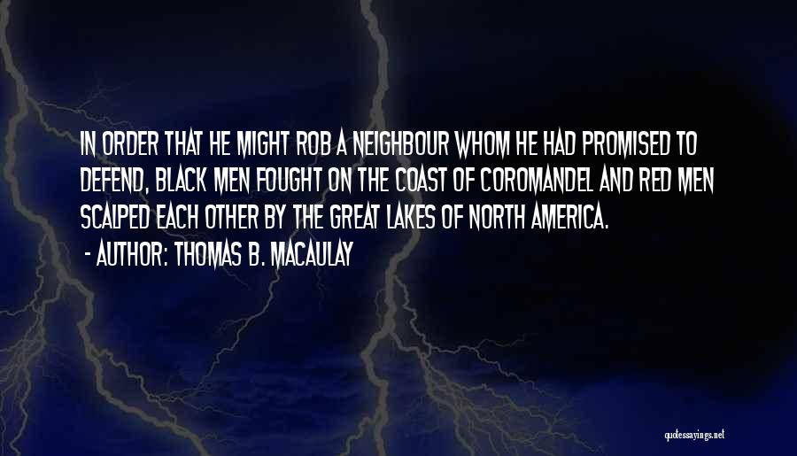 Thomas B. Macaulay Quotes: In Order That He Might Rob A Neighbour Whom He Had Promised To Defend, Black Men Fought On The Coast