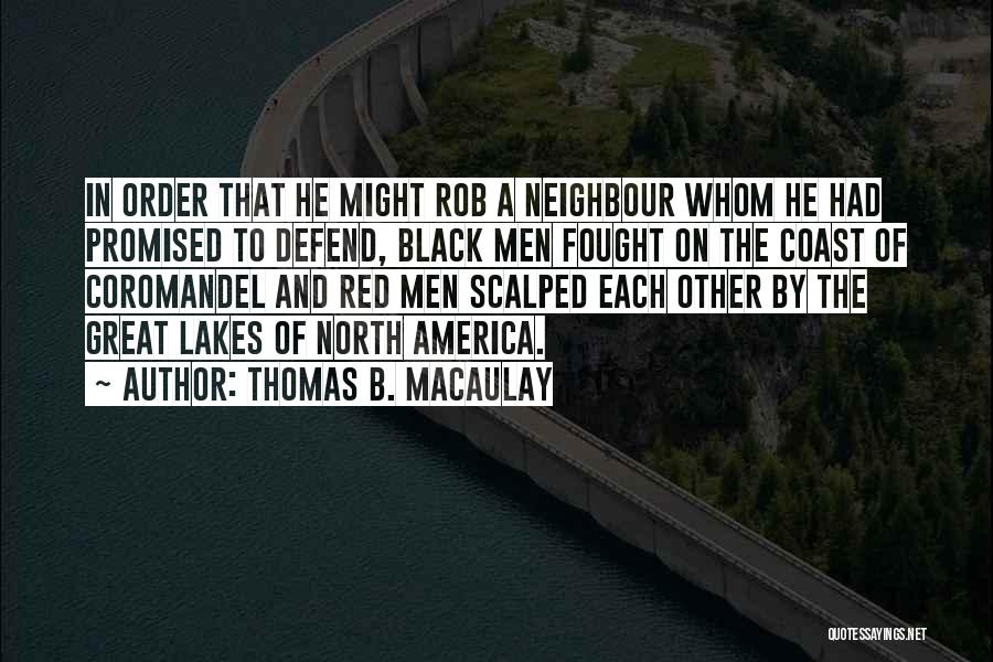 Thomas B. Macaulay Quotes: In Order That He Might Rob A Neighbour Whom He Had Promised To Defend, Black Men Fought On The Coast
