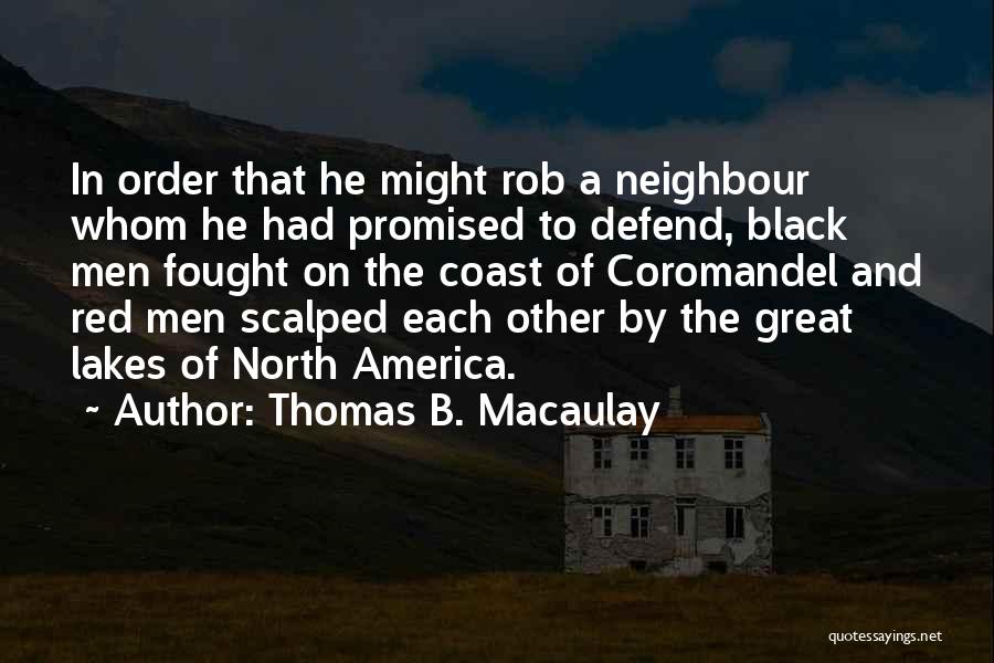 Thomas B. Macaulay Quotes: In Order That He Might Rob A Neighbour Whom He Had Promised To Defend, Black Men Fought On The Coast