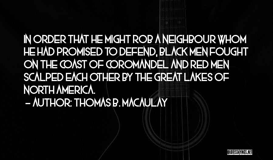 Thomas B. Macaulay Quotes: In Order That He Might Rob A Neighbour Whom He Had Promised To Defend, Black Men Fought On The Coast
