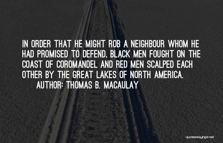 Thomas B. Macaulay Quotes: In Order That He Might Rob A Neighbour Whom He Had Promised To Defend, Black Men Fought On The Coast