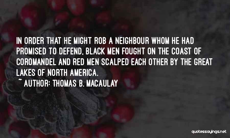 Thomas B. Macaulay Quotes: In Order That He Might Rob A Neighbour Whom He Had Promised To Defend, Black Men Fought On The Coast