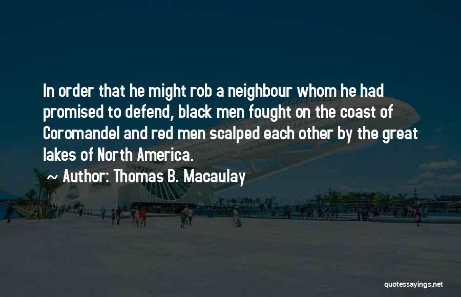 Thomas B. Macaulay Quotes: In Order That He Might Rob A Neighbour Whom He Had Promised To Defend, Black Men Fought On The Coast