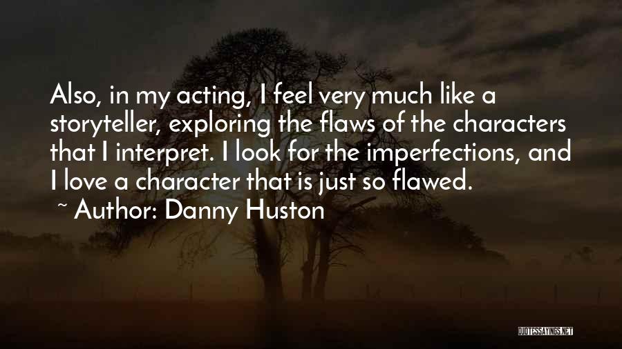 Danny Huston Quotes: Also, In My Acting, I Feel Very Much Like A Storyteller, Exploring The Flaws Of The Characters That I Interpret.