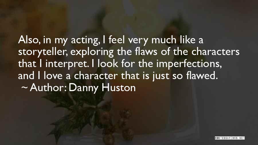 Danny Huston Quotes: Also, In My Acting, I Feel Very Much Like A Storyteller, Exploring The Flaws Of The Characters That I Interpret.