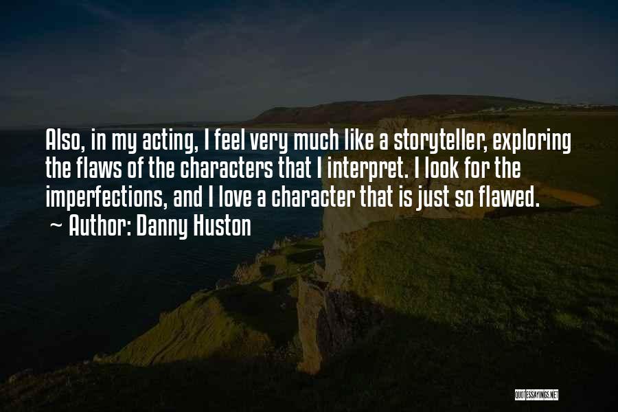 Danny Huston Quotes: Also, In My Acting, I Feel Very Much Like A Storyteller, Exploring The Flaws Of The Characters That I Interpret.