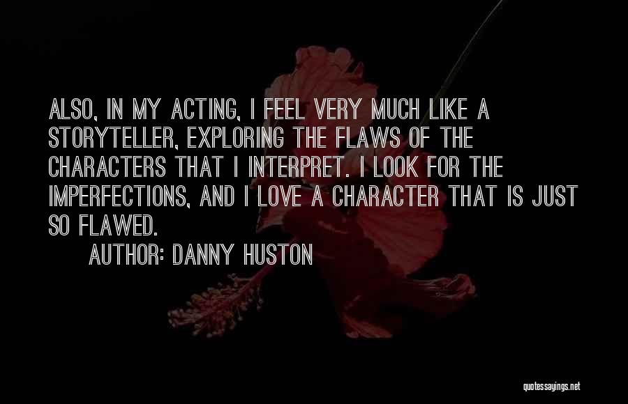 Danny Huston Quotes: Also, In My Acting, I Feel Very Much Like A Storyteller, Exploring The Flaws Of The Characters That I Interpret.