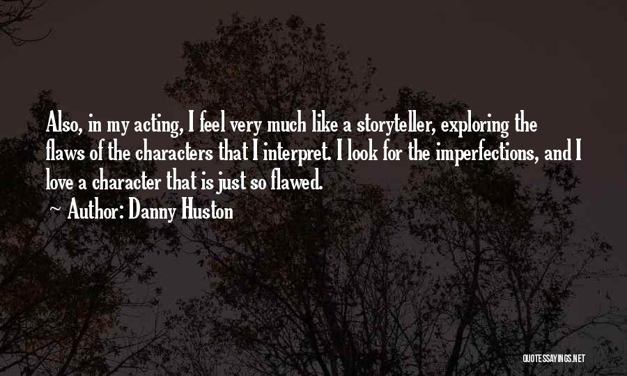 Danny Huston Quotes: Also, In My Acting, I Feel Very Much Like A Storyteller, Exploring The Flaws Of The Characters That I Interpret.
