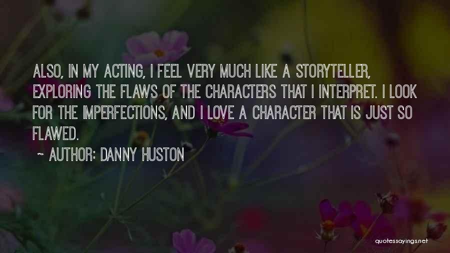 Danny Huston Quotes: Also, In My Acting, I Feel Very Much Like A Storyteller, Exploring The Flaws Of The Characters That I Interpret.