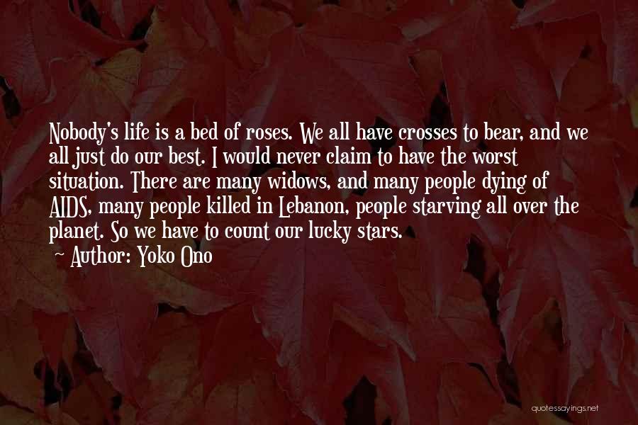 Yoko Ono Quotes: Nobody's Life Is A Bed Of Roses. We All Have Crosses To Bear, And We All Just Do Our Best.