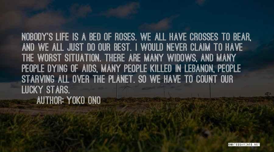 Yoko Ono Quotes: Nobody's Life Is A Bed Of Roses. We All Have Crosses To Bear, And We All Just Do Our Best.