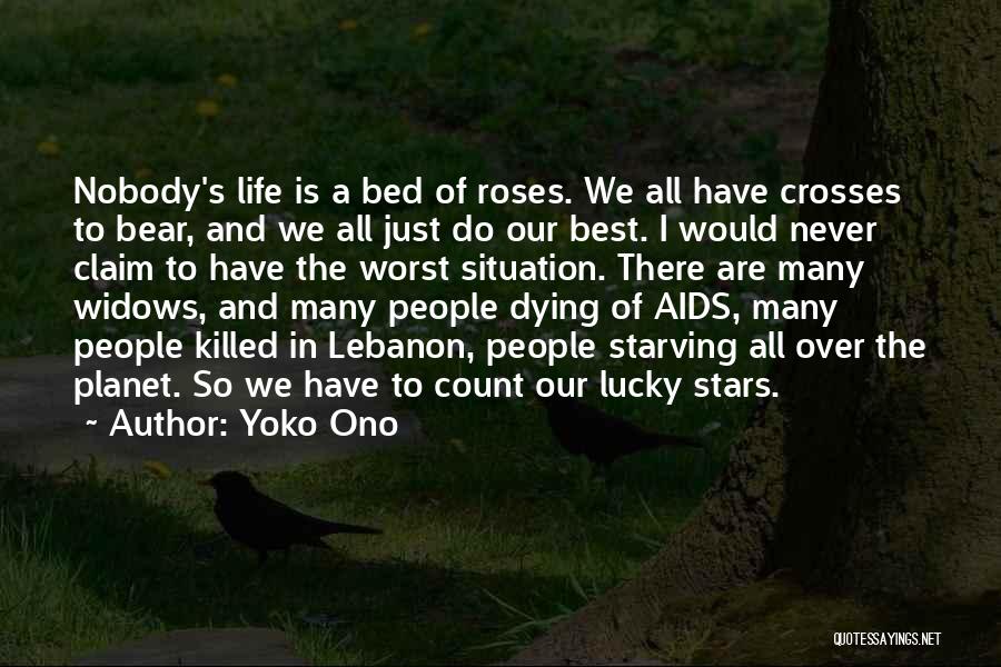 Yoko Ono Quotes: Nobody's Life Is A Bed Of Roses. We All Have Crosses To Bear, And We All Just Do Our Best.