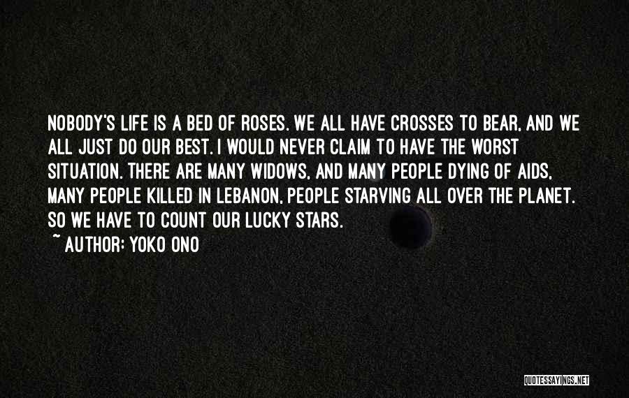 Yoko Ono Quotes: Nobody's Life Is A Bed Of Roses. We All Have Crosses To Bear, And We All Just Do Our Best.