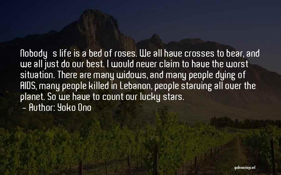 Yoko Ono Quotes: Nobody's Life Is A Bed Of Roses. We All Have Crosses To Bear, And We All Just Do Our Best.