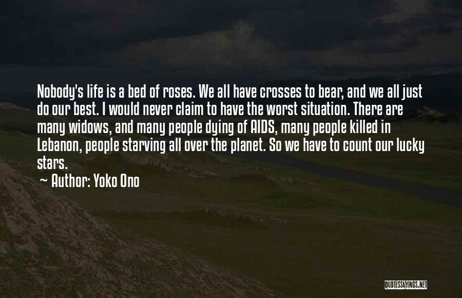 Yoko Ono Quotes: Nobody's Life Is A Bed Of Roses. We All Have Crosses To Bear, And We All Just Do Our Best.