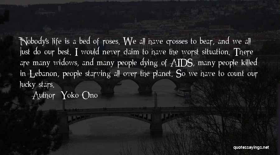 Yoko Ono Quotes: Nobody's Life Is A Bed Of Roses. We All Have Crosses To Bear, And We All Just Do Our Best.