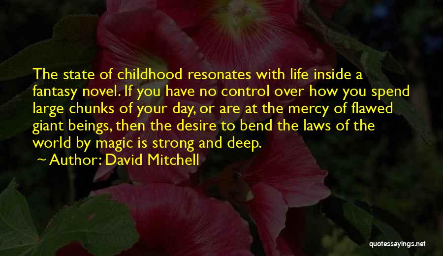 David Mitchell Quotes: The State Of Childhood Resonates With Life Inside A Fantasy Novel. If You Have No Control Over How You Spend