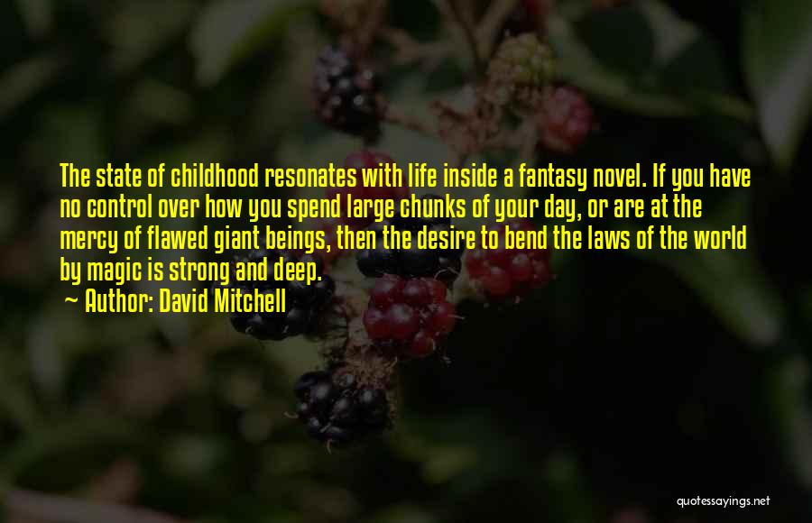 David Mitchell Quotes: The State Of Childhood Resonates With Life Inside A Fantasy Novel. If You Have No Control Over How You Spend