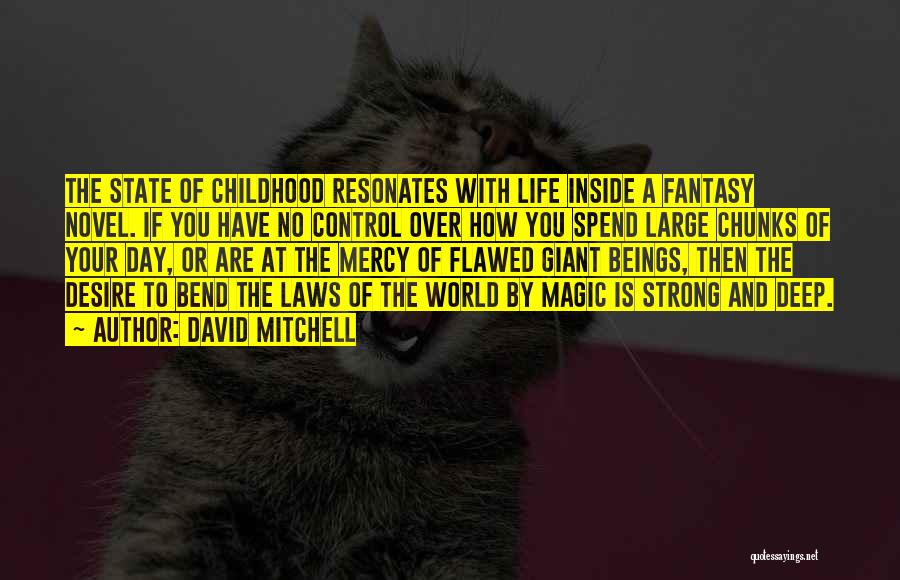 David Mitchell Quotes: The State Of Childhood Resonates With Life Inside A Fantasy Novel. If You Have No Control Over How You Spend