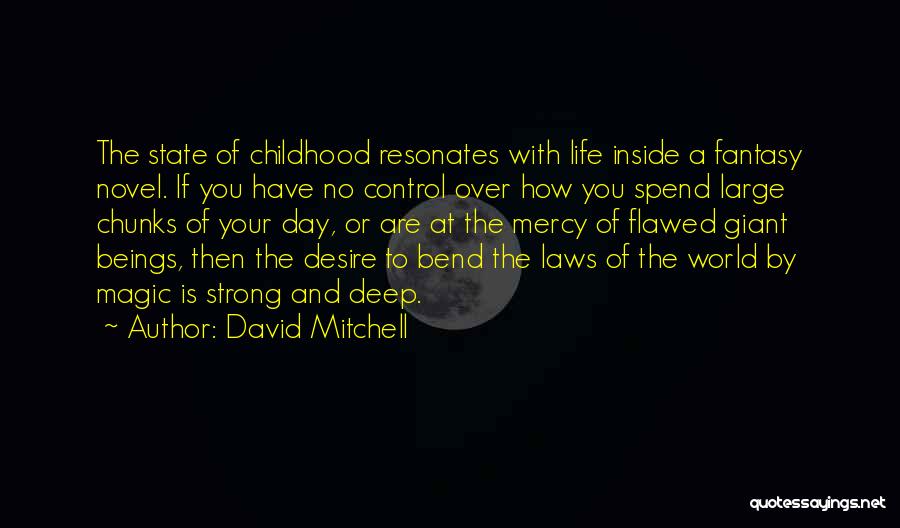 David Mitchell Quotes: The State Of Childhood Resonates With Life Inside A Fantasy Novel. If You Have No Control Over How You Spend