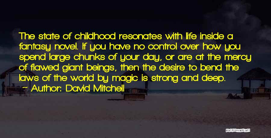 David Mitchell Quotes: The State Of Childhood Resonates With Life Inside A Fantasy Novel. If You Have No Control Over How You Spend