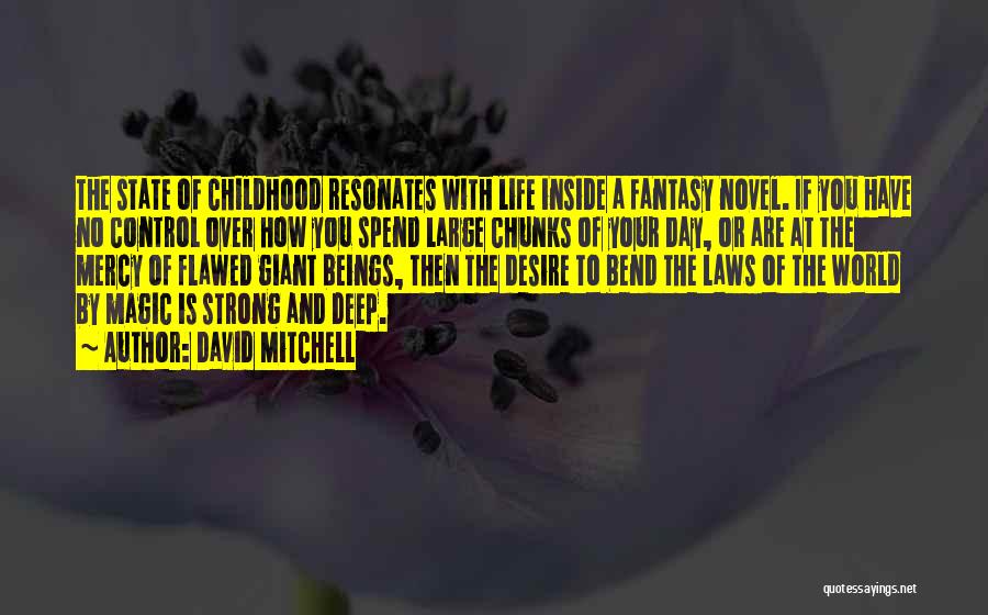 David Mitchell Quotes: The State Of Childhood Resonates With Life Inside A Fantasy Novel. If You Have No Control Over How You Spend