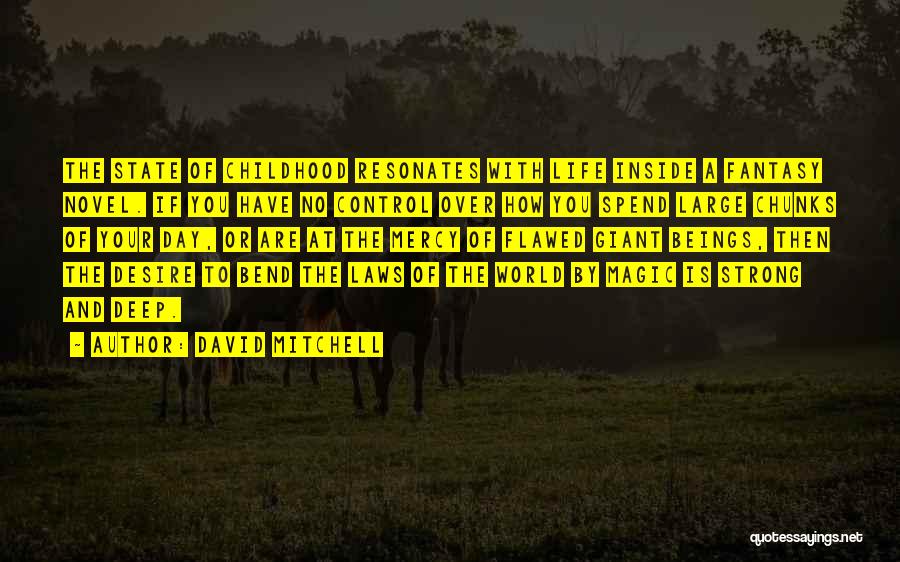 David Mitchell Quotes: The State Of Childhood Resonates With Life Inside A Fantasy Novel. If You Have No Control Over How You Spend