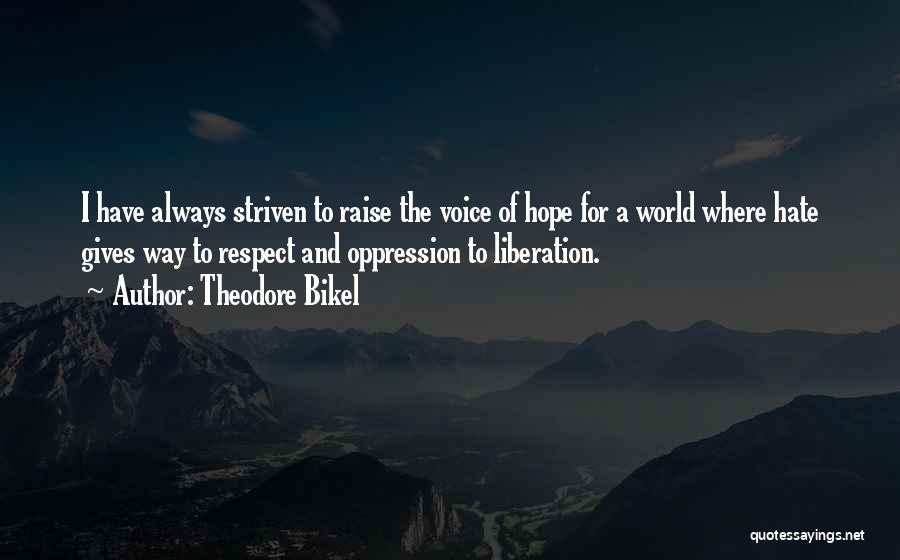 Theodore Bikel Quotes: I Have Always Striven To Raise The Voice Of Hope For A World Where Hate Gives Way To Respect And