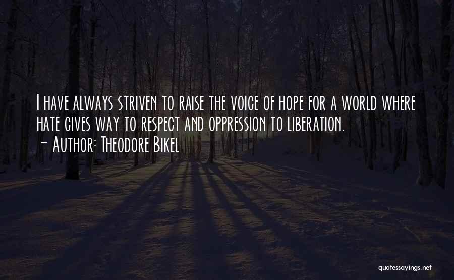 Theodore Bikel Quotes: I Have Always Striven To Raise The Voice Of Hope For A World Where Hate Gives Way To Respect And