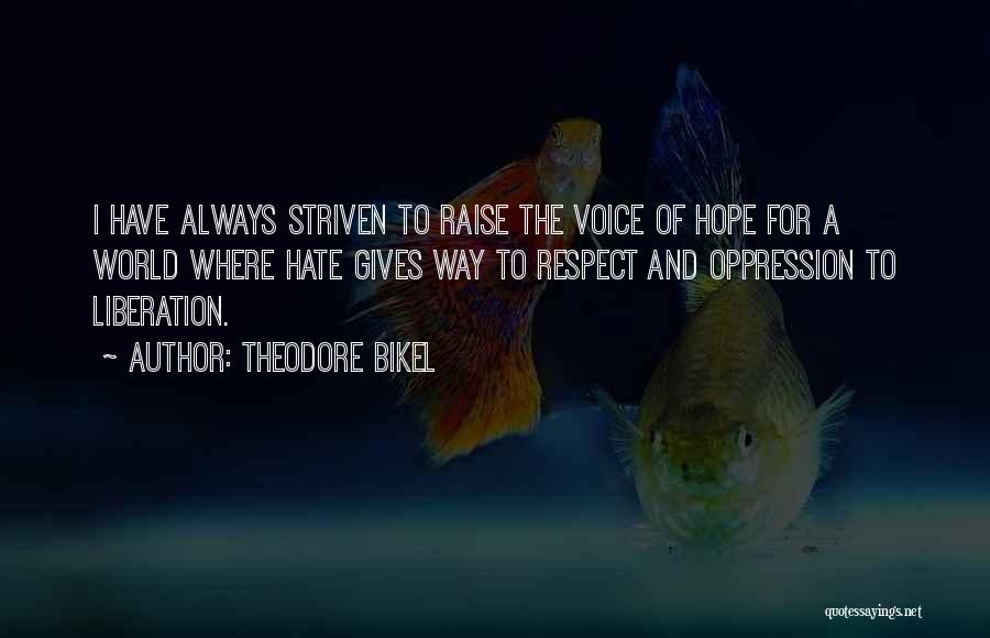 Theodore Bikel Quotes: I Have Always Striven To Raise The Voice Of Hope For A World Where Hate Gives Way To Respect And