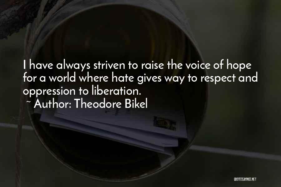 Theodore Bikel Quotes: I Have Always Striven To Raise The Voice Of Hope For A World Where Hate Gives Way To Respect And