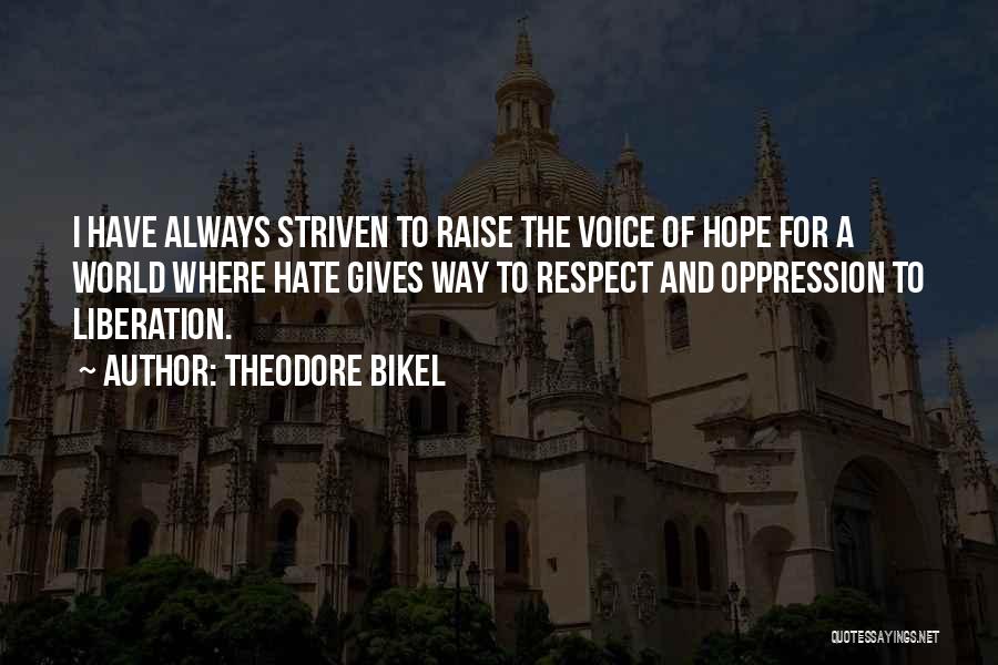 Theodore Bikel Quotes: I Have Always Striven To Raise The Voice Of Hope For A World Where Hate Gives Way To Respect And