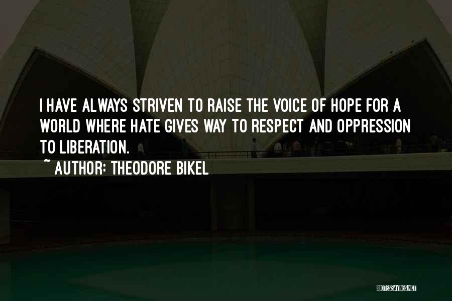 Theodore Bikel Quotes: I Have Always Striven To Raise The Voice Of Hope For A World Where Hate Gives Way To Respect And