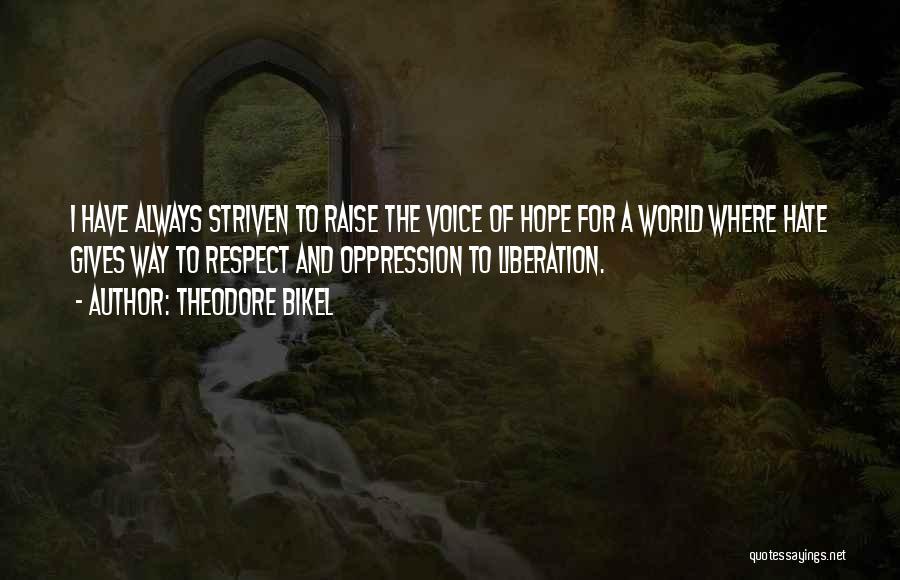 Theodore Bikel Quotes: I Have Always Striven To Raise The Voice Of Hope For A World Where Hate Gives Way To Respect And
