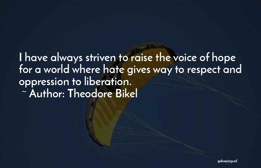 Theodore Bikel Quotes: I Have Always Striven To Raise The Voice Of Hope For A World Where Hate Gives Way To Respect And