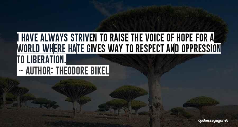 Theodore Bikel Quotes: I Have Always Striven To Raise The Voice Of Hope For A World Where Hate Gives Way To Respect And