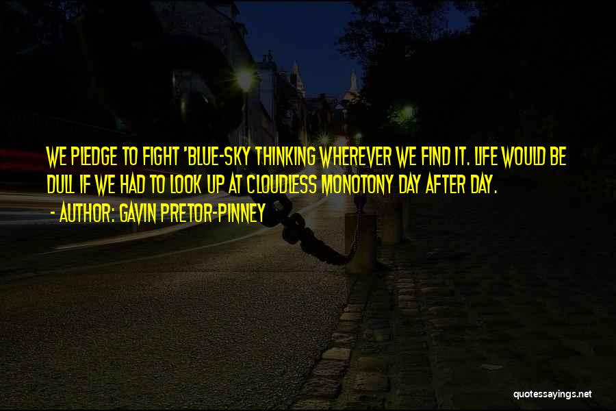 Gavin Pretor-Pinney Quotes: We Pledge To Fight 'blue-sky Thinking Wherever We Find It. Life Would Be Dull If We Had To Look Up
