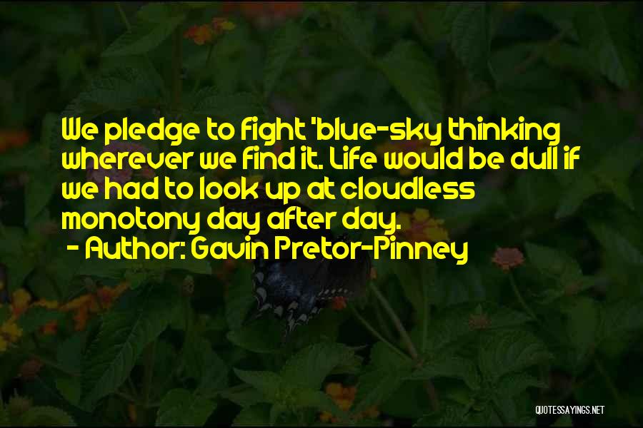 Gavin Pretor-Pinney Quotes: We Pledge To Fight 'blue-sky Thinking Wherever We Find It. Life Would Be Dull If We Had To Look Up