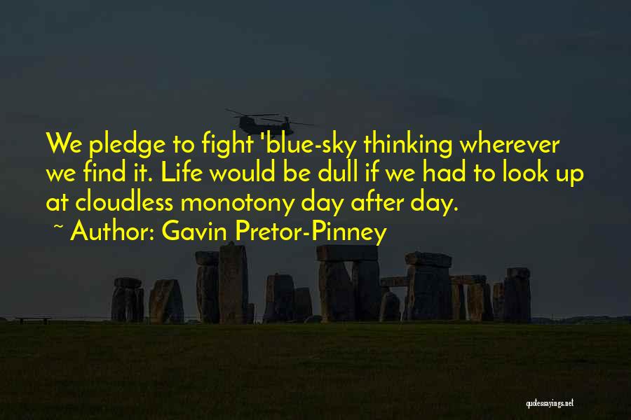 Gavin Pretor-Pinney Quotes: We Pledge To Fight 'blue-sky Thinking Wherever We Find It. Life Would Be Dull If We Had To Look Up