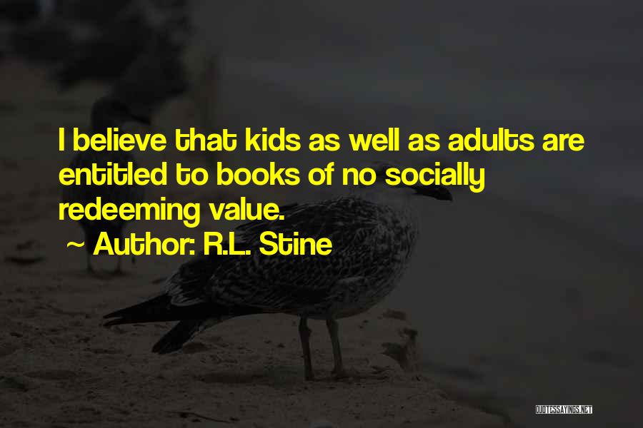 R.L. Stine Quotes: I Believe That Kids As Well As Adults Are Entitled To Books Of No Socially Redeeming Value.